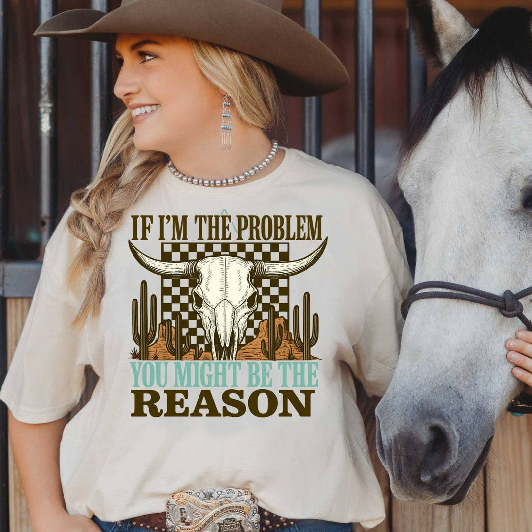 If I’m the Problem You Might Be the Reason T-Shirt