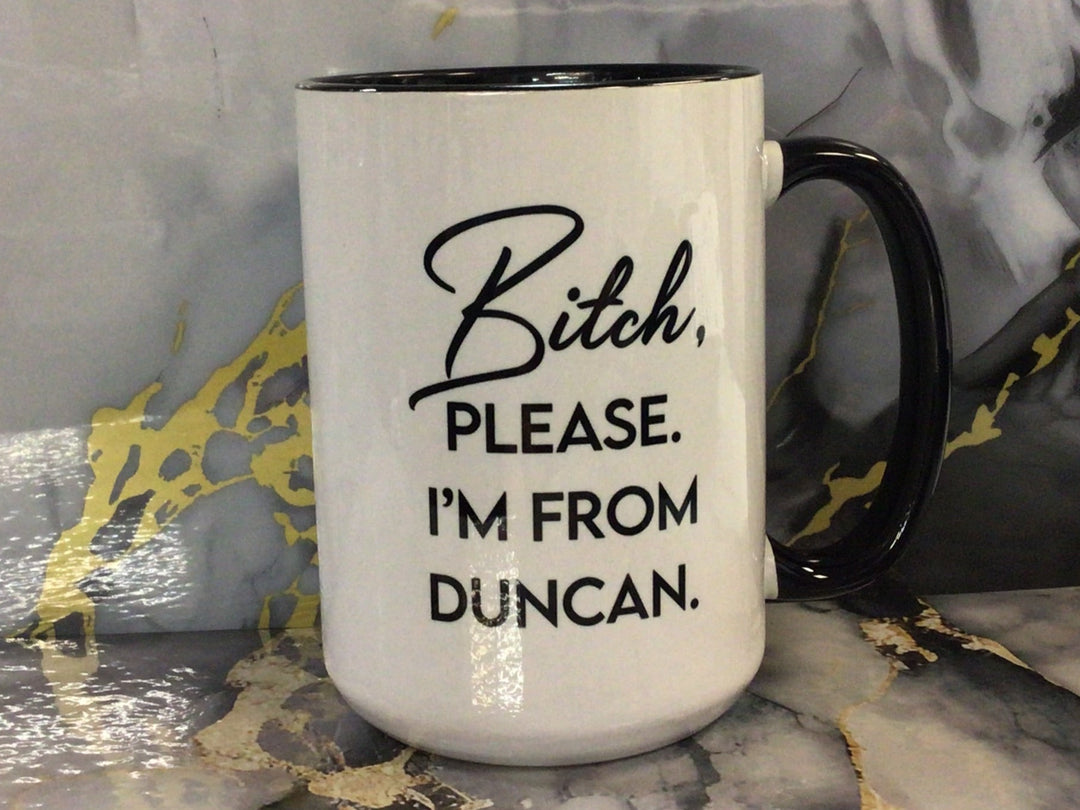 Bitch Please I'm From Duncan Mug